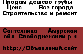 Продам дешево трубы › Цена ­ 20 - Все города Строительство и ремонт » Сантехника   . Амурская обл.,Свободненский р-н